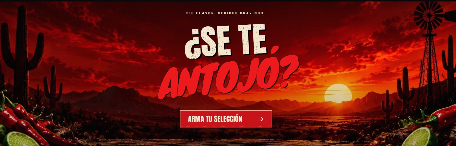 Big flavor. Serious cravings. ¿Se te antojó? Arma tu selección.